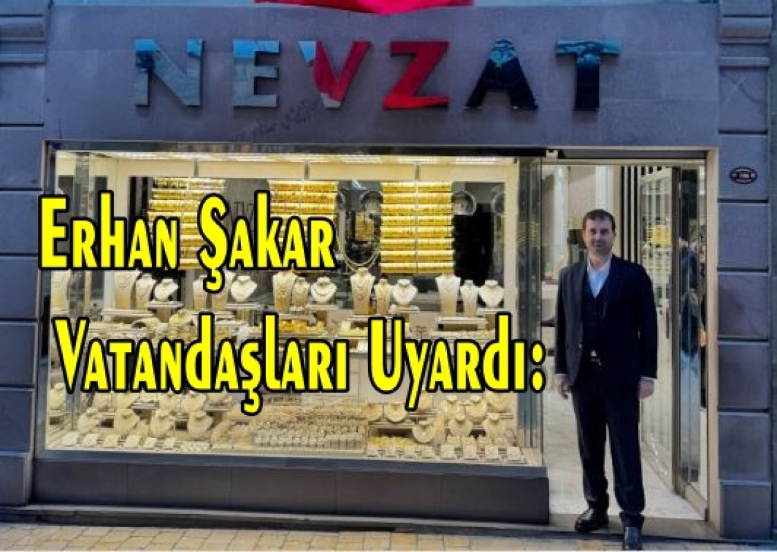 Erhan Şakar : Güvenli Yatırımın Anahtarı Güvenilir Kuyumcu