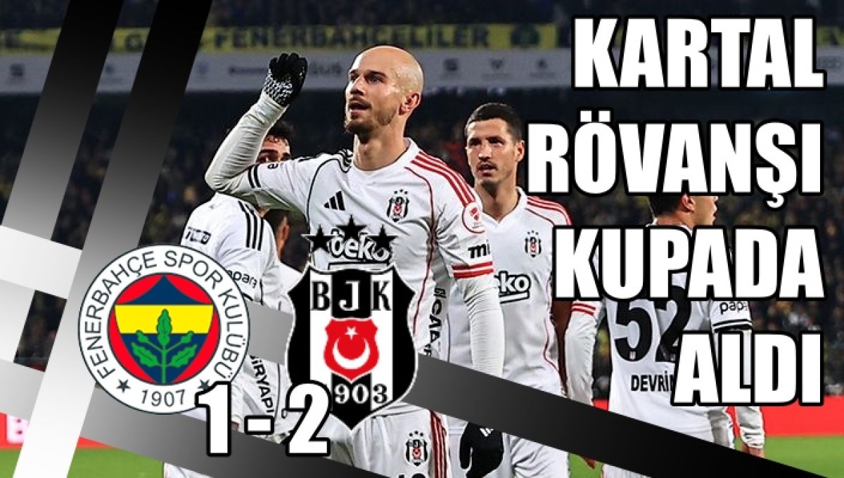 Kupada Derbi Beşiktaş’ın: Fenerbahçe 1-2 Beşiktaş