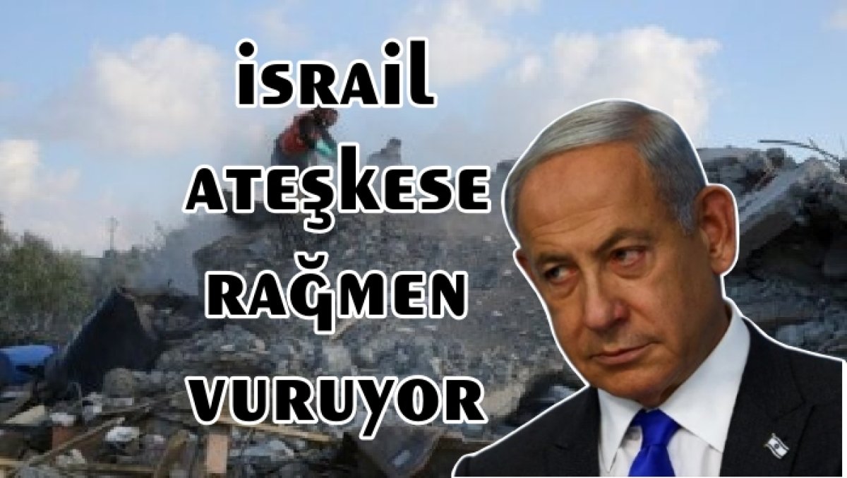 Bu Nasıl Ateşkes ! İsrail Saldırıları Sürüyor