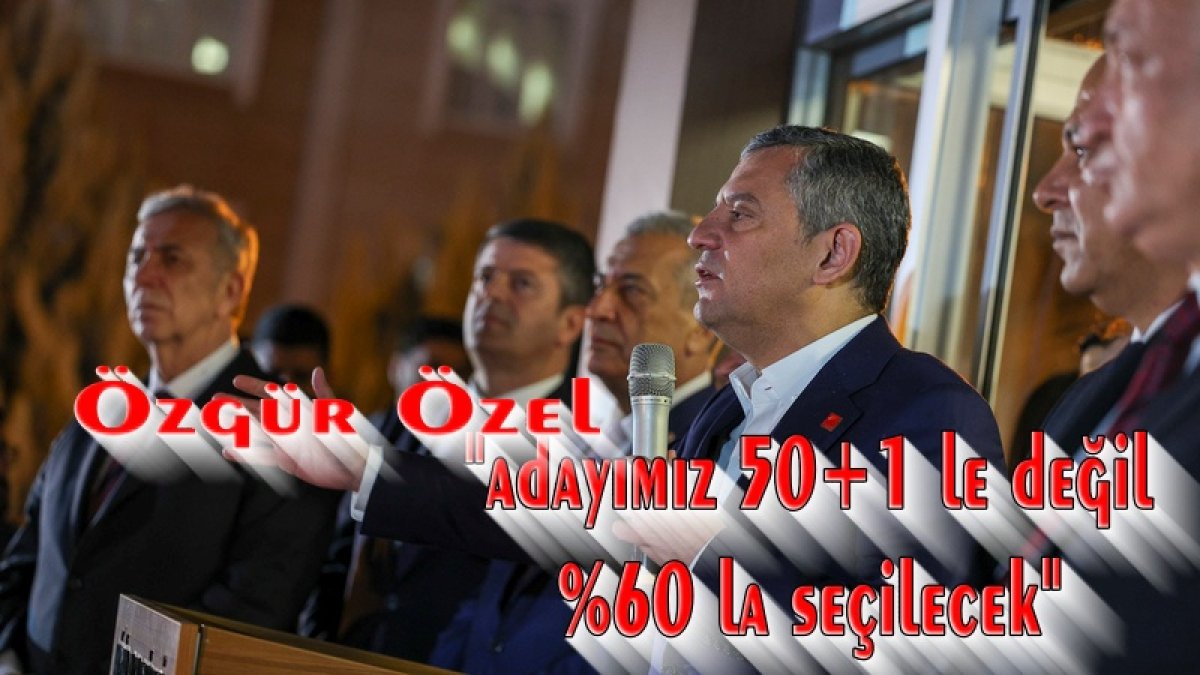 Özgür  Özel, "Cumhurbaşkanı Adayımız Yüzde 60 Oyla Seçilecek!" 