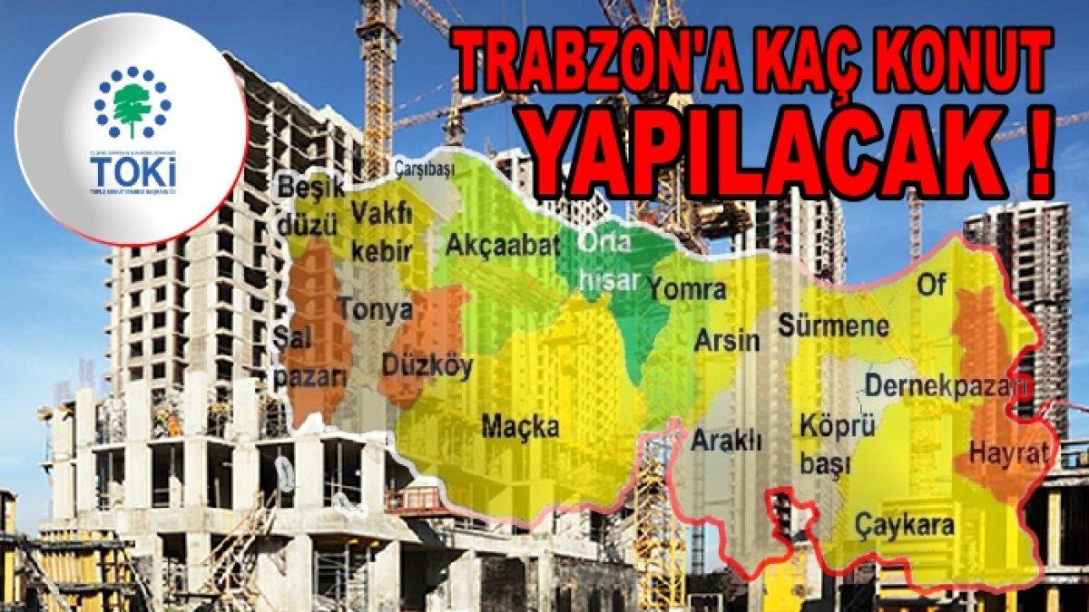TOKİ TRABZONDA KAÇ KONUT YAPACAK 