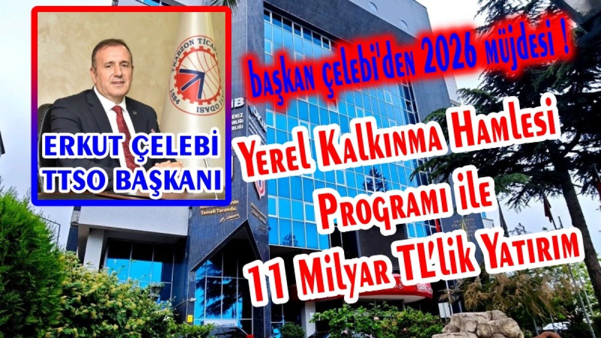 TTSO Başkanı Erkut Çelebi : Trabzon’da 2026 Yılı Yatırım Hamlesi Başlıyor