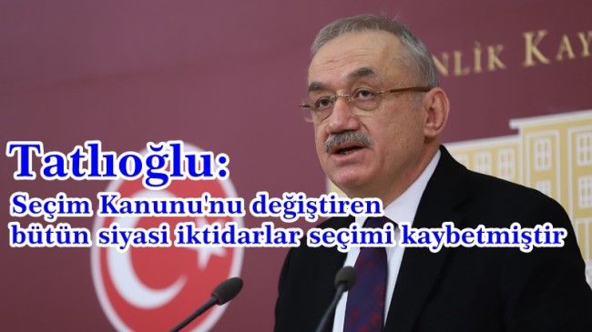 Tatlıoğlu : iktidar ve Tayyip Erdoğan’a verilmeyen oylar geçersizdir’ Teklifiyle Gelseler Şaşmamak Gerekir.”