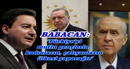 Babacan:Erdoğan ve Bahçeli’nin Artık Ülkeyi Mutlu Yapabilme İmkânları Yok.