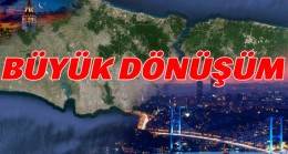 ‘Büyük Dönüşüm’   İstanbul’dan Başlıyor