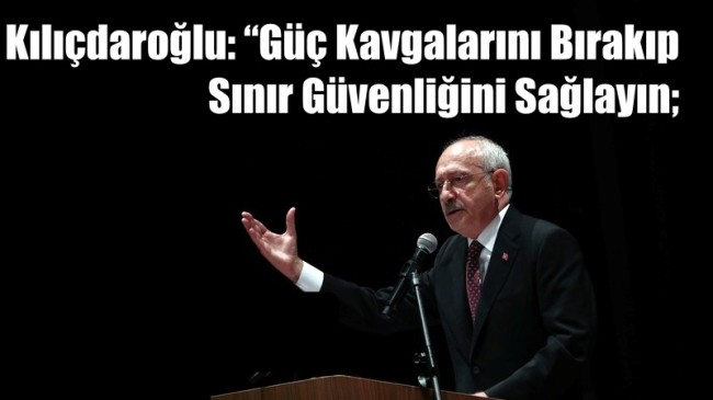 Kılıçdaroğlu ; “Kaybedecek Vaktimiz, Canımız Kalmadı!