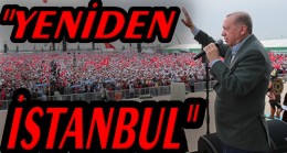 CUMHURBAŞKANI ERDOĞAN ; ”Yeniden İstanbul’ Hedefiyle Hep Beraber Yola Revan Olacağız”