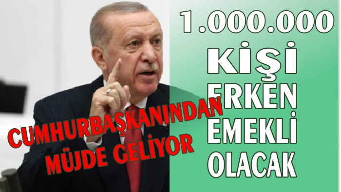BİR MİLYON KİŞİ ERKEN EMEKLİ OLABİLECEK !