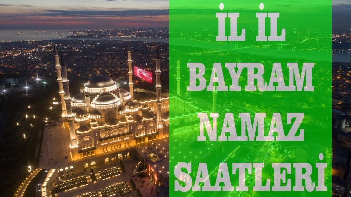 İL İL BAYRAM NAMAZI SAATLERİ