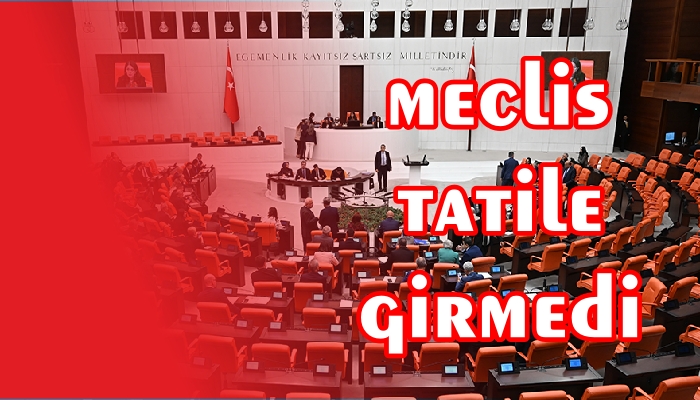 Meclis Tatile Girmiyor