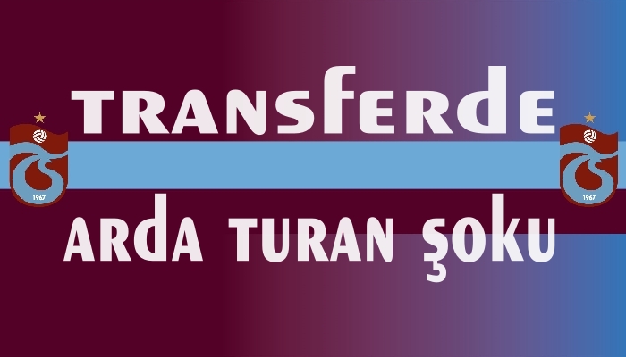 TRABZONSPORA TRANSFERDE ARDA TURAN ENGELİ