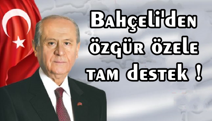 BAHÇELİ’DEN ÖZEL’E DESTEK
