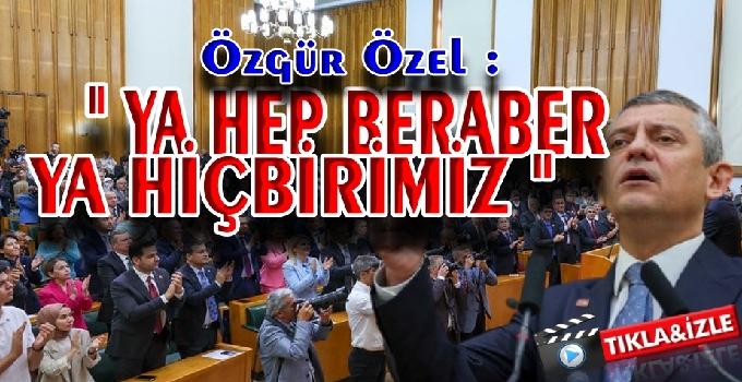 ÖZGÜR ÖZEL : “CHP; KENDİSİNİ KORUYOR DEĞİLDİR. KORUDUĞUNUZ; DEMOKRASİDİR, FİKİR ÖZGÜRLÜĞÜDÜR”